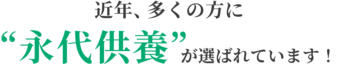 近年、多くの方に“永代供養”が選ばれています！