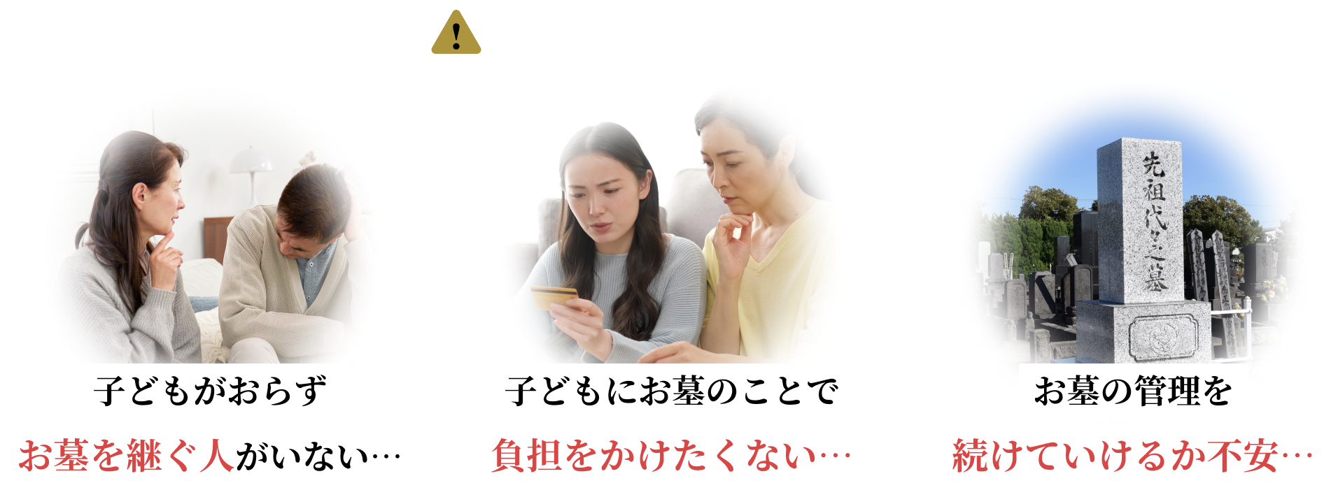 承継・後継ぎの問題 子どもがおらずお墓を継ぐ人がいない 子どもにお墓のことで負担をかけたくない お墓の管理を続けていけるか不安