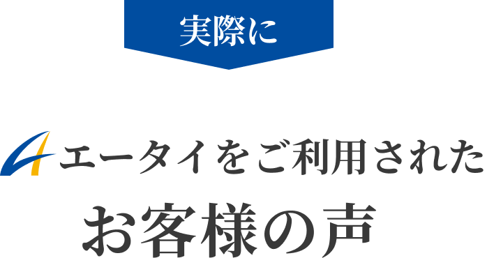 実際にエータイをご利用されたお客様の声